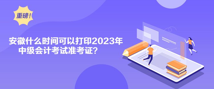 安徽什么時(shí)間可以打印2023年中級會(huì)計(jì)考試準(zhǔn)考證？