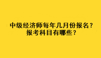 中級(jí)經(jīng)濟(jì)師每年幾月份報(bào)名？報(bào)考科目有哪些？