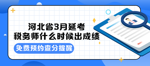 河北省3月延考稅務師什么時候出成績？