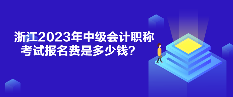 浙江2023年中級(jí)會(huì)計(jì)職稱考試報(bào)名費(fèi)是多少錢？