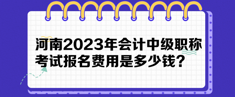 河南2023年會(huì)計(jì)中級(jí)職稱考試報(bào)名費(fèi)用是多少錢？