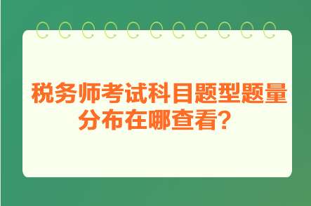 稅務(wù)師考試科目題型題量分布在哪查看？