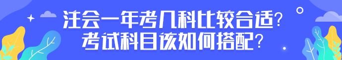 注會(huì)一年考幾科比較合適？考試科目該如何搭配？