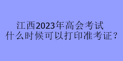 江西2023年高會考試什么時候可以打印準(zhǔn)考證？