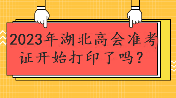 2023年湖北高會準考證開始打印了嗎？