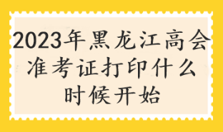 2023年黑龍江高會(huì)準(zhǔn)考證打印什么時(shí)候開(kāi)始