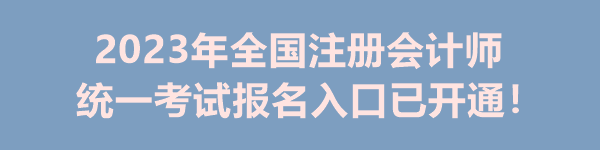 2023年全國注冊會計師統(tǒng)一考試報名入口已開通！