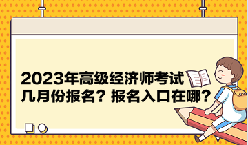 2023年高級(jí)經(jīng)濟(jì)師考試幾月份報(bào)名？報(bào)名入口在哪？