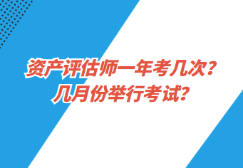 資產(chǎn)評估師一年考幾次？幾月份舉行考試？