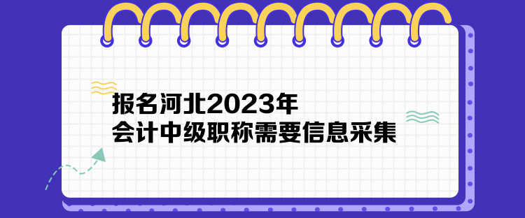 報名河北2023年會計(jì)中級職稱需要信息采集