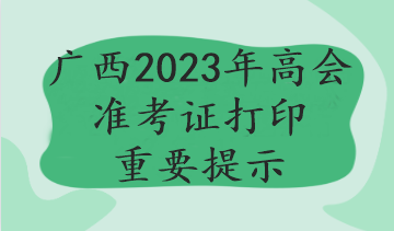 廣西2023年高會準考證打印重要提示