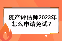 資產(chǎn)評估師2023年怎么申請免試？