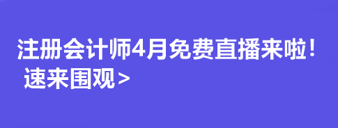 注冊會計師4月免費直播來啦！速來圍觀>