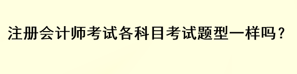 注冊會(huì)計(jì)師考試各科目考試題型一樣嗎？