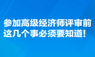 參加高級經(jīng)濟師評審前，這幾個事必須要知道！