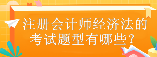 注冊會計師經(jīng)濟法的考試題型有哪些？