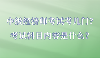 中級經(jīng)濟師考試考幾門？考試科目內(nèi)容是什么？