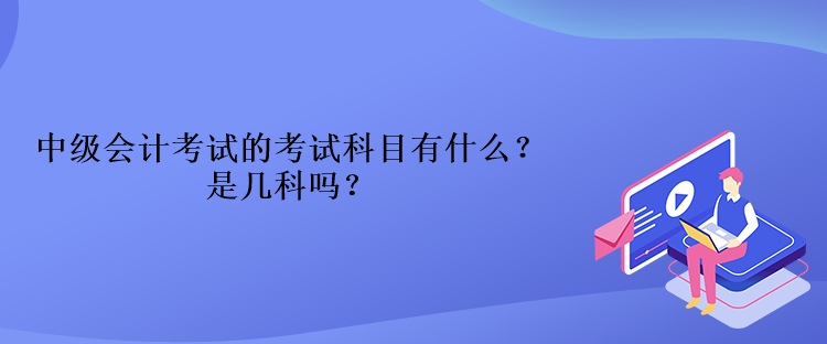 中級會計考試的考試科目有什么？是幾科嗎？