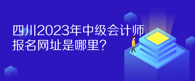 四川2023年中級會計師報名網(wǎng)址是哪里？