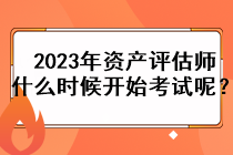 2023年資產(chǎn)評估師什么時候開始考試呢？