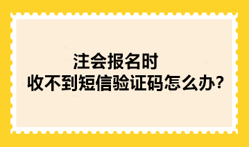 注會(huì)報(bào)名時(shí)收不到短信驗(yàn)證碼怎么辦？