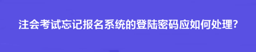 注會考試忘記報名系統(tǒng)的登陸密碼應(yīng)如何處理？