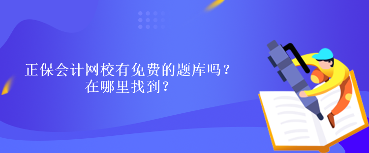 正保會(huì)計(jì)網(wǎng)校有免費(fèi)的題庫嗎？在哪里找到？