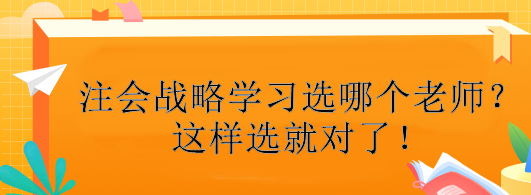 注會戰(zhàn)略學(xué)習(xí)選哪個老師？這樣選就對了！