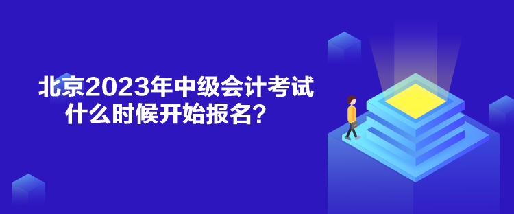 北京2023年中級(jí)會(huì)計(jì)考試什么時(shí)候開始報(bào)名？