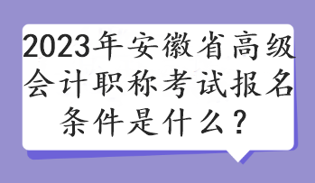 2023年安徽省高級會計(jì)職稱考試報(bào)名條件是什么？