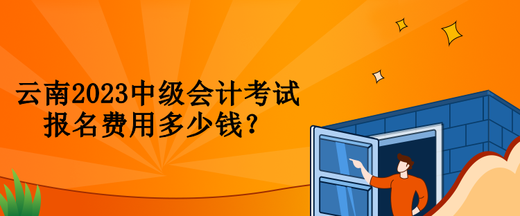 云南2023中級會計考試報名費用多少錢？