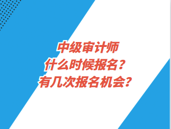 中級審計師什么時候報名？有幾次報名機會？