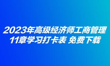 2023年高級經(jīng)濟師工商管理11章學(xué)習(xí)打卡表