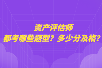 資產(chǎn)評(píng)估師都考哪些題型？多少分及格？