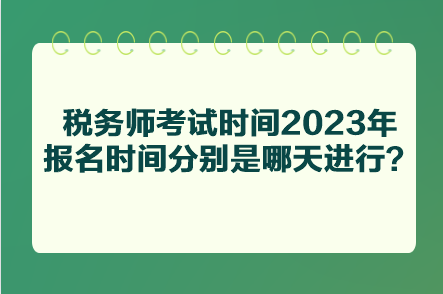 稅務(wù)師考試時間2023年報名時間分別是哪天進(jìn)行？