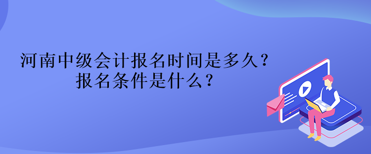 河南中級(jí)會(huì)計(jì)報(bào)名時(shí)間是多久？報(bào)名條件是什么？