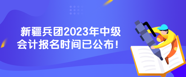 新疆兵團2023年中級會計報名時間已公布！