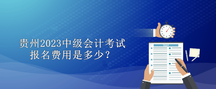 貴州2023中級會計考試報名費用是多少？