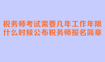 稅務(wù)師考試需要幾年工作年限？什么時候公布稅務(wù)師報名簡章？