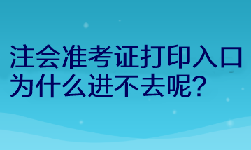 注會準(zhǔn)考證打印入口為什么進(jìn)不去呢？