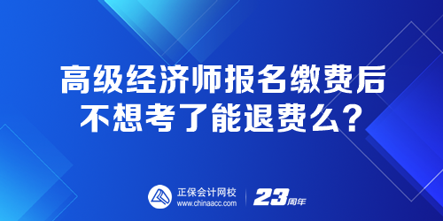 高級經(jīng)濟(jì)師報(bào)名繳費(fèi)后 不想考了能退費(fèi)嗎？