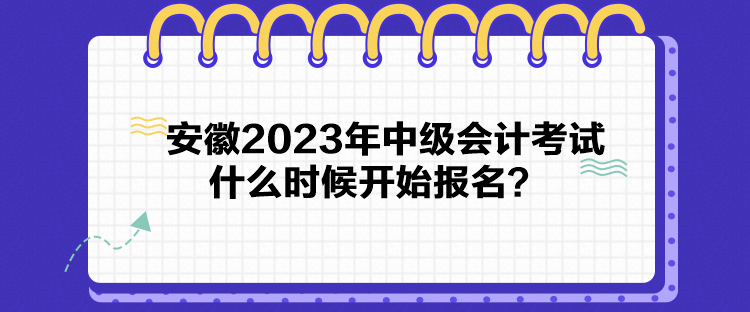 安徽2023年中級(jí)會(huì)計(jì)考試什么時(shí)候開始報(bào)名？