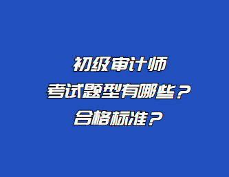 初級審計師考試題型有哪些？合格標(biāo)準(zhǔn)？