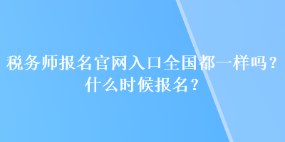 稅務師報名官網入口全國都一樣嗎？什么時候報名？