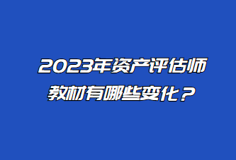 2023年資產(chǎn)評估師教材有哪些變化？