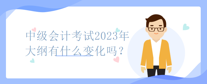 中級會計考試2023年大綱有什么變化嗎？