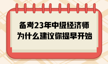 備考2023年中級經(jīng)濟師，為什么建議你提早開始？