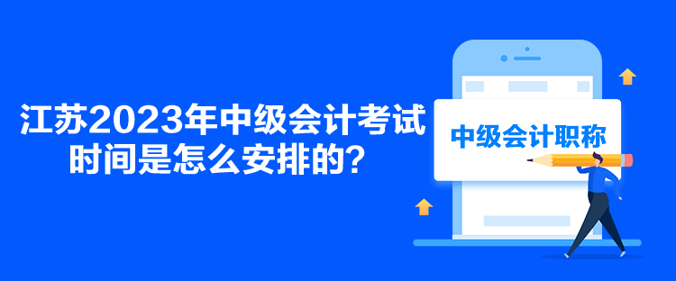 江蘇2023年中級會計考試時間是怎么安排的？