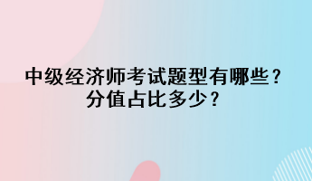 中級(jí)經(jīng)濟(jì)師考試題型有哪些？分值占比多少？