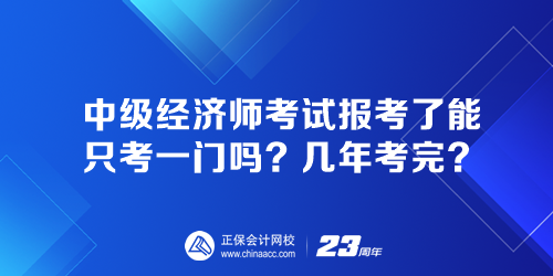 中級經(jīng)濟師考試報考了能只考一門嗎？幾年考完？